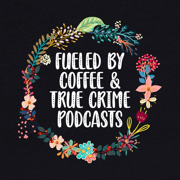 Fueled By Coffee And True Crime Podcasts by Red Canopy Stores